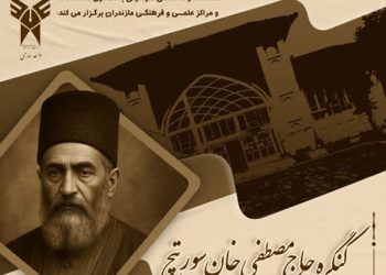 برگزاری کنگره ملی بزرگداشت حاج مصطفی‌خان سورتچ و همایش ملی شورش بابیه در مازندران